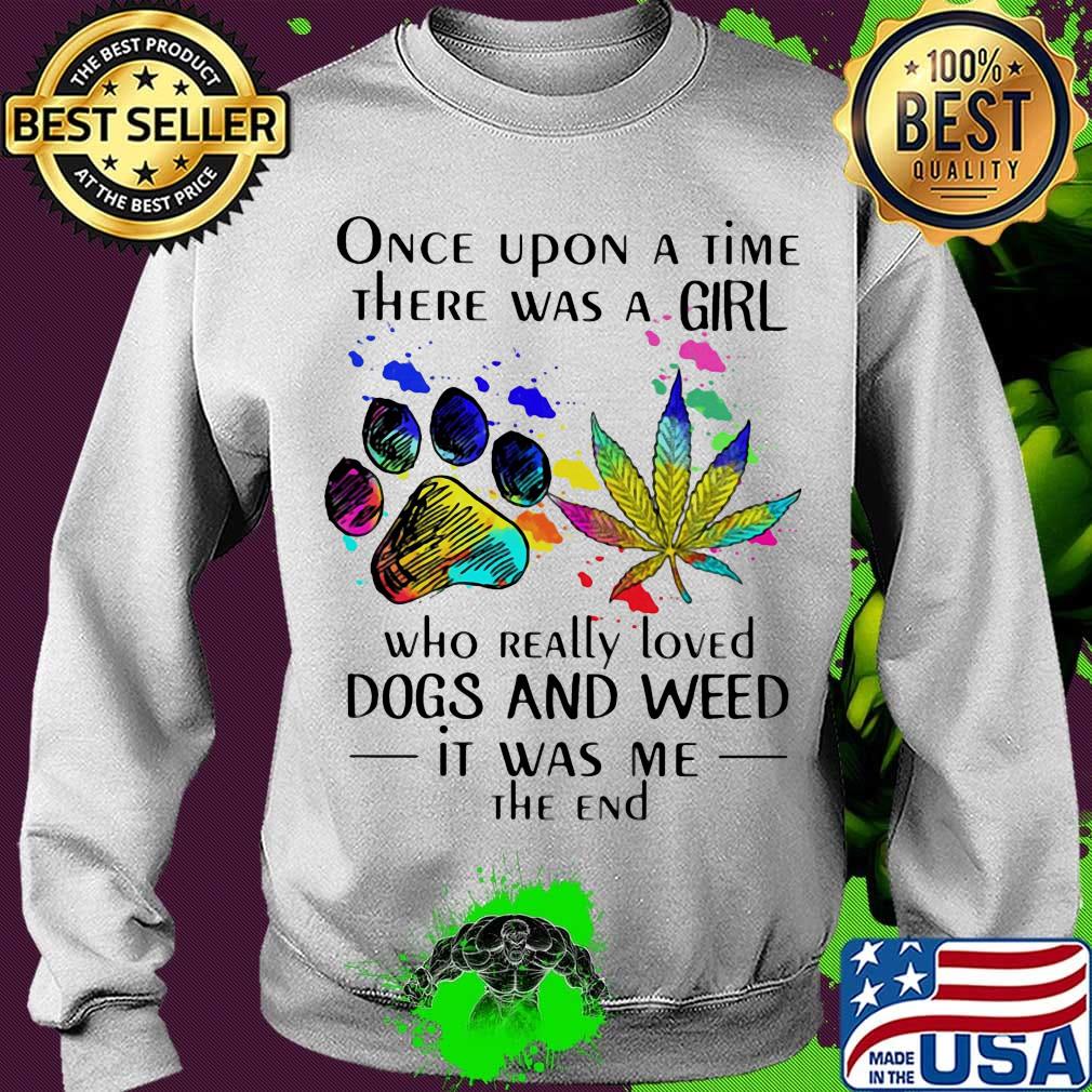 Once upon a time there was a girl who really loved paw dogs and weed it was me the end s Sweater Once upon a time there was a girl who really loved paw dogs and weed it was me the end s Sweater