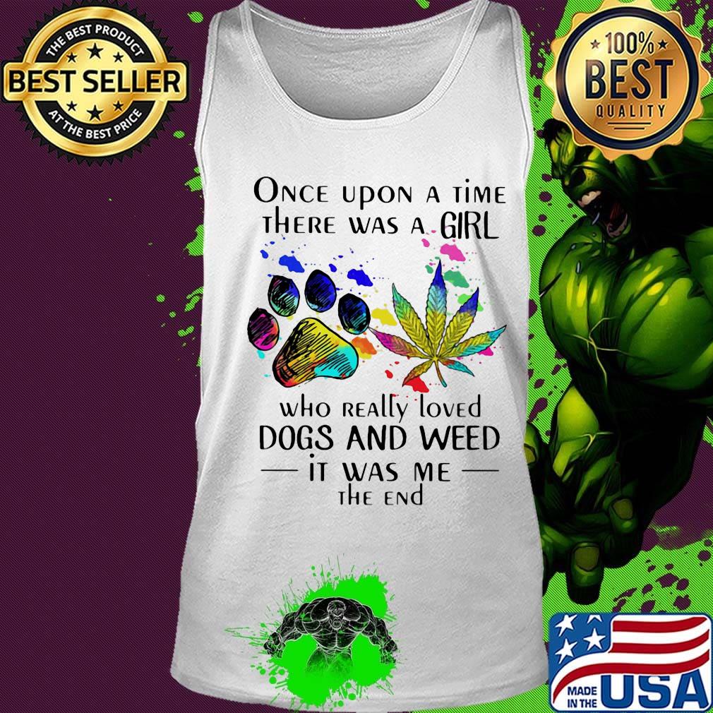 Once upon a time there was a girl who really loved paw dogs and weed it was me the end s Tank top Once upon a time there was a girl who really loved paw dogs and weed it was me the end s Tank top