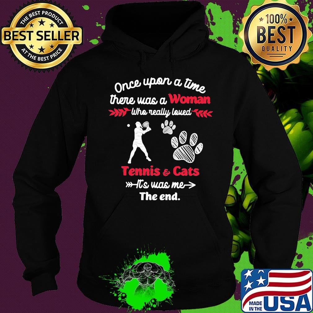 Once upon a time there was a girl who really loved tennis and cats it's was me the end s Hoodie Once upon a time there was a girl who really loved tennis and cats it's was me the end s Hoodie