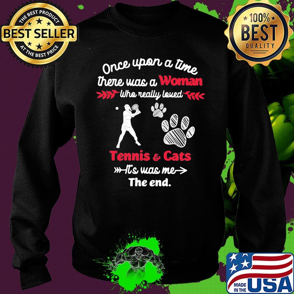 Once upon a time there was a girl who really loved tennis and cats it's was me the end s Sweater Once upon a time there was a girl who really loved tennis and cats it's was me the end s Sweater