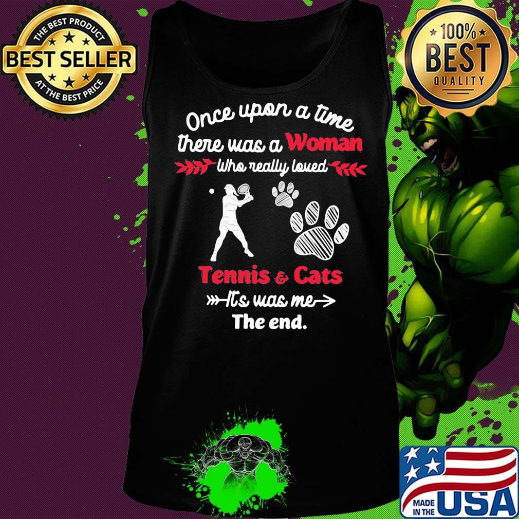 Once upon a time there was a girl who really loved tennis and cats it's was me the end s Tank top Once upon a time there was a girl who really loved tennis and cats it's was me the end s Tank top