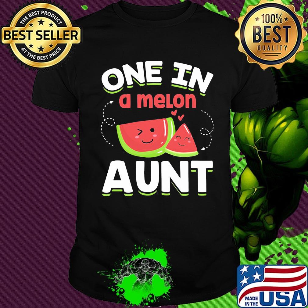 One In A Melon Aunt Shirt One In A Melon Aunt Shirt