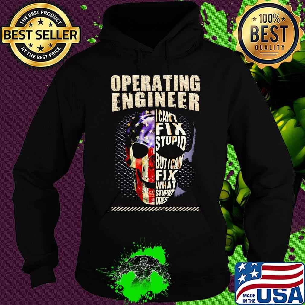 Operating Engineer I Can't Fix Stupid But I Can Fix What Stupid Does Skullcap American Flag Independence Day Shirt Hoodie Operating Engineer I Can't Fix Stupid But I Can Fix What Stupid Does Skullcap American Flag Independence Day Shirt Hoodie
