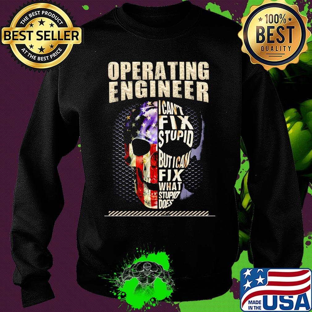 Operating Engineer I Can't Fix Stupid But I Can Fix What Stupid Does Skullcap American Flag Independence Day Shirt Sweater Operating Engineer I Can't Fix Stupid But I Can Fix What Stupid Does Skullcap American Flag Independence Day Shirt Sweater