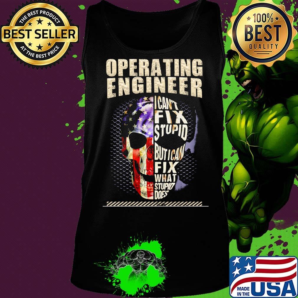 Operating Engineer I Can't Fix Stupid But I Can Fix What Stupid Does Skullcap American Flag Independence Day Shirt Tank top Operating Engineer I Can't Fix Stupid But I Can Fix What Stupid Does Skullcap American Flag Independence Day Shirt Tank top