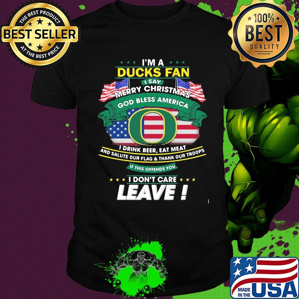 Oregon ducks I'm a ducks fan I say merry christmas god bless america I drink beer eat meat and salute our flag and thank our troops independence day shirt