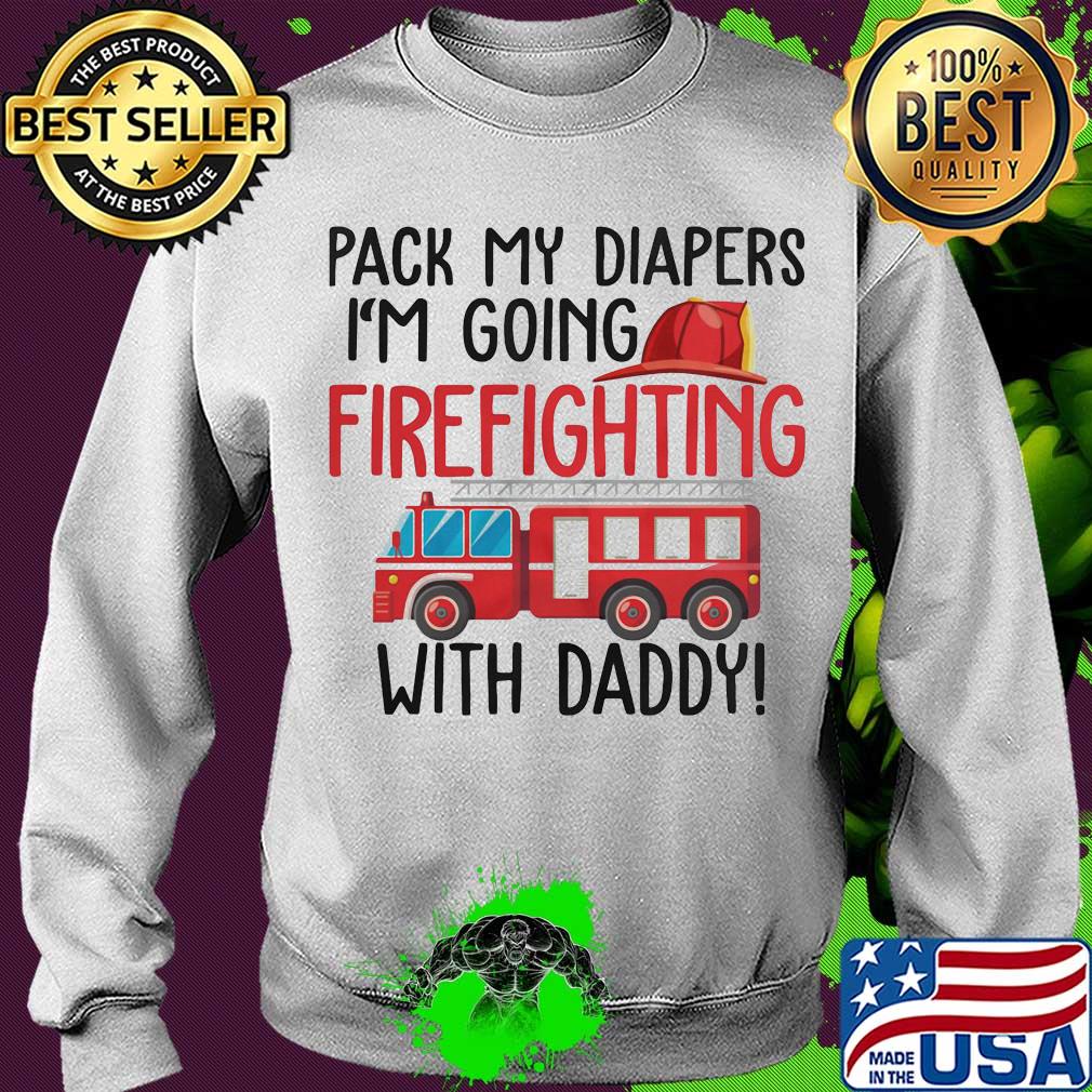 Pack my diapers I'm going firefighting with daddy s Sweater Pack my diapers I'm going firefighting with daddy s Sweater