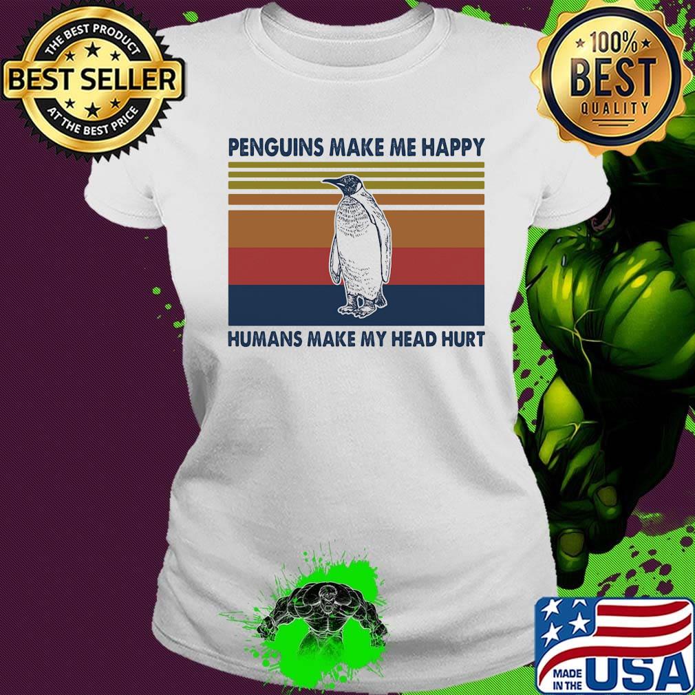 Penguins Make Me Happy Humans Make My Head Hurt Vintage Retro Shirt Ladies tee Penguins Make Me Happy Humans Make My Head Hurt Vintage Retro Shirt Ladies tee