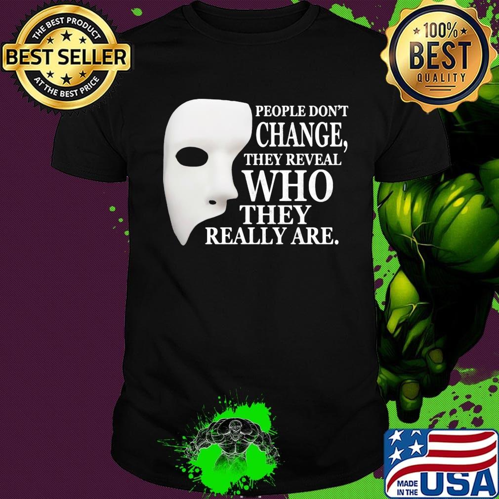 People Don't Change They Reveal Who They Really Are Mask Shirt