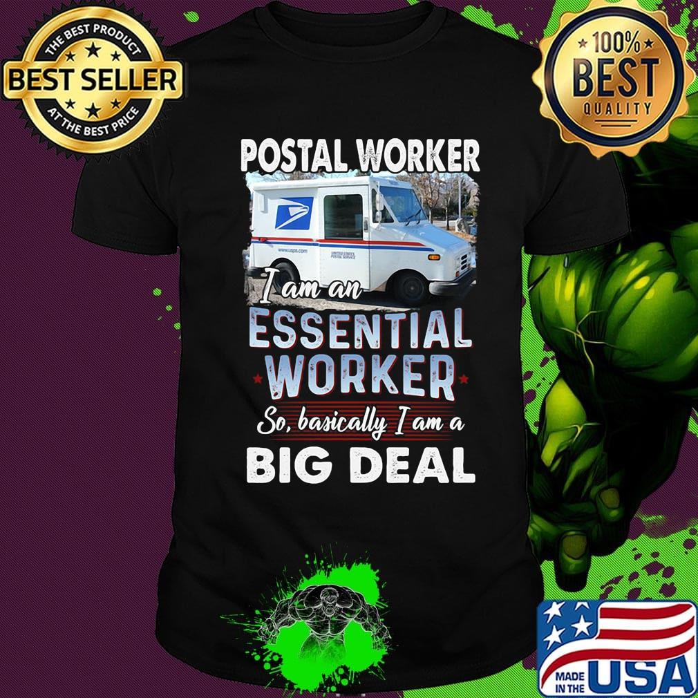 Postal worker i am an essential worker so basically i am a big deal shirt