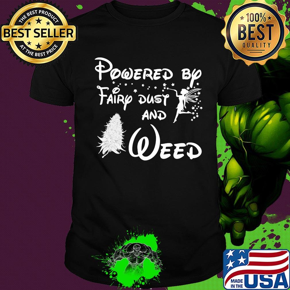 Powered by fairy dust and weed shirt Powered by fairy dust and weed shirt