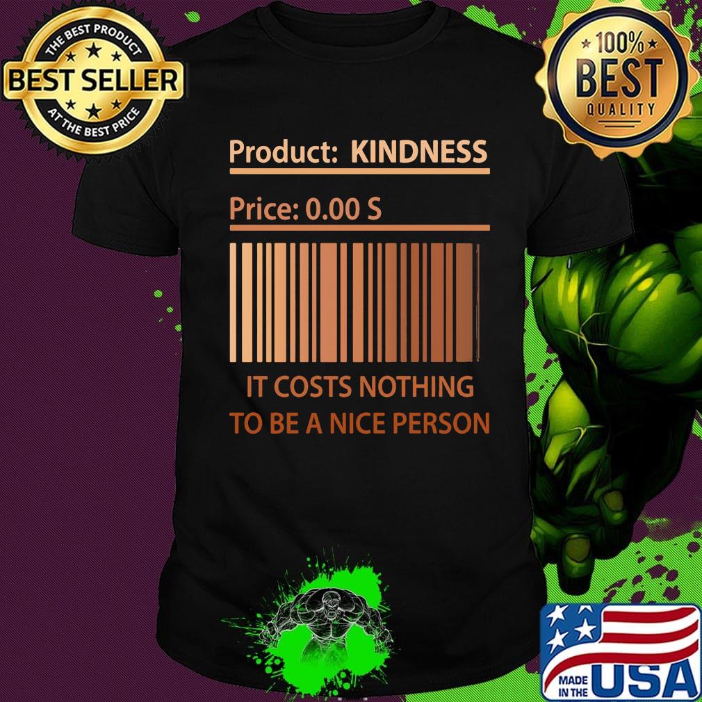 Product kindness price it cost nothing to be a nice person shirt