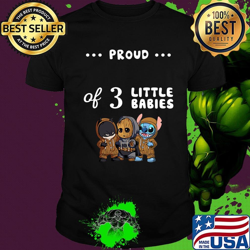 Proud of 3 little babies batman baby groot and stitch shirt