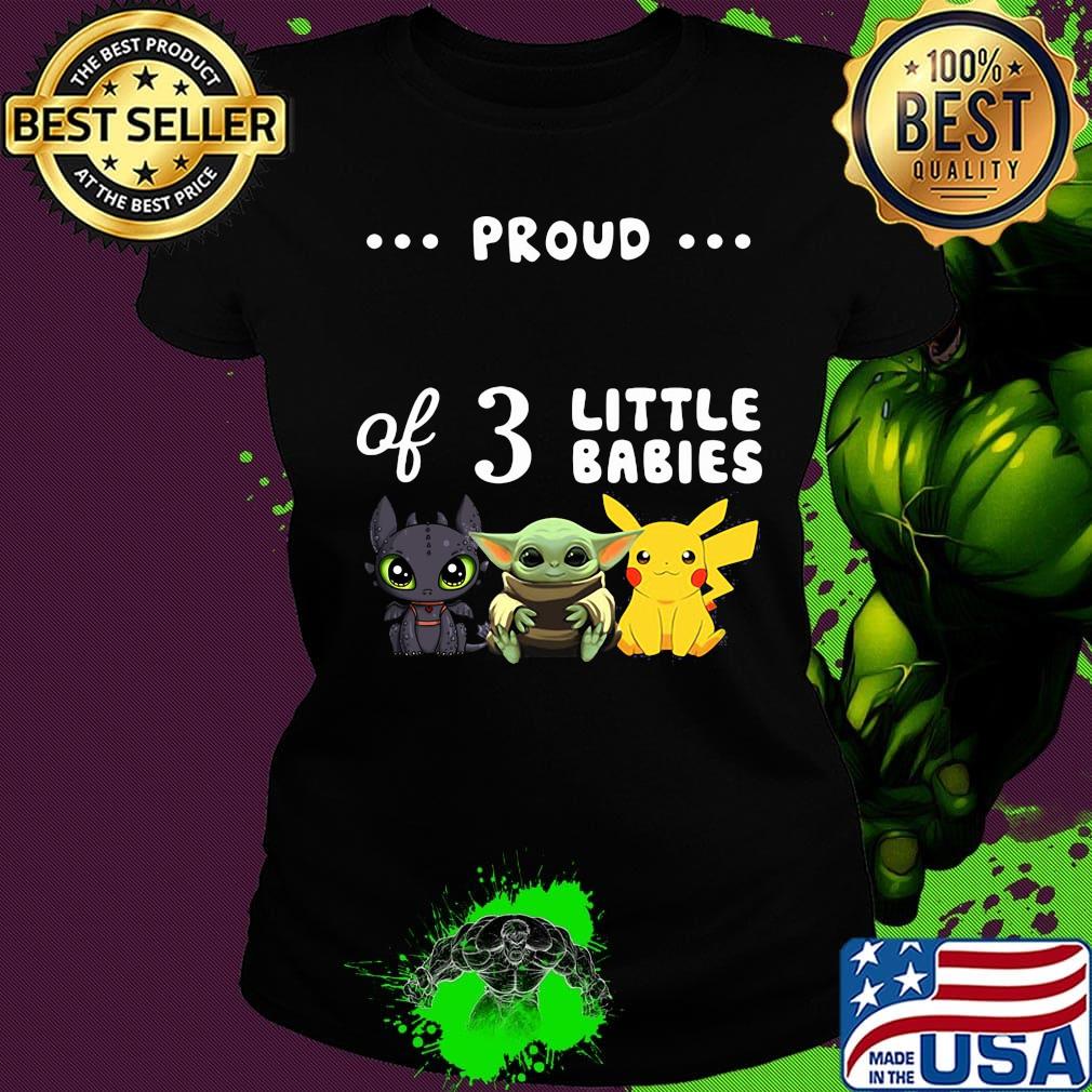 Proud of 3 little babies toothless baby yoda and pokemon s Ladies tee Proud of 3 little babies toothless baby yoda and pokemon s Ladies tee
