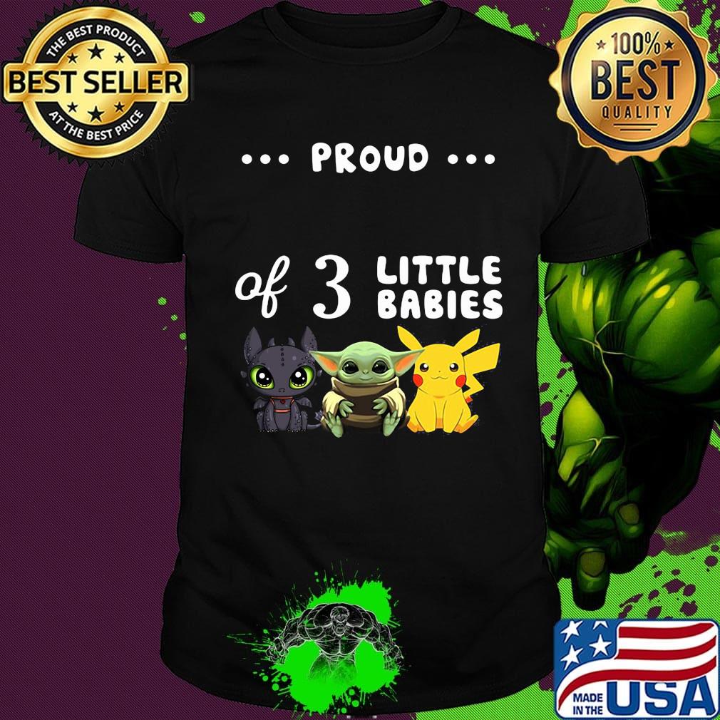 Proud of 3 little babies toothless baby yoda and pokemon shirt Proud of 3 little babies toothless baby yoda and pokemon shirt