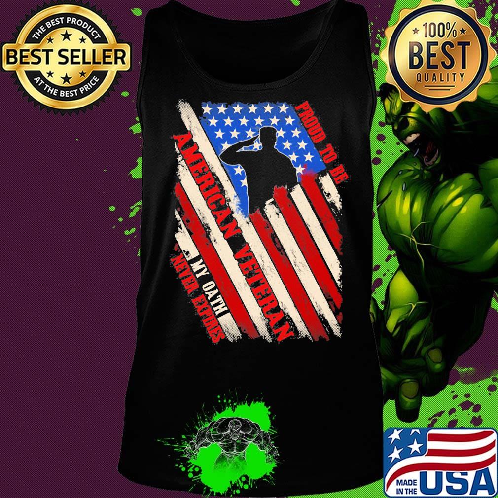 Proud To Be American Veteran My Oath Never Expires Independence day Shirt Tank top Proud To Be American Veteran My Oath Never Expires Independence day Shirt Tank top