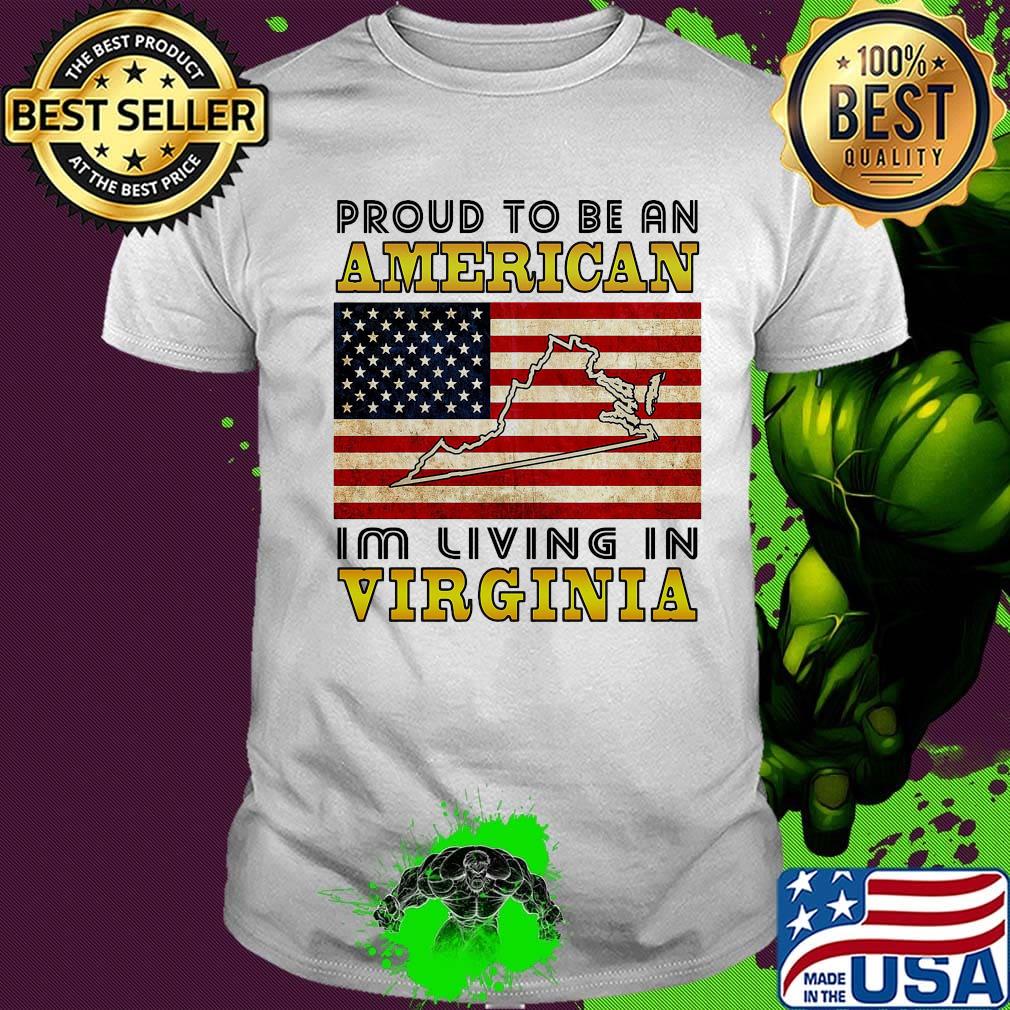 Proud to be an American I'm living in Virginia map flag veteran Independence day shirt