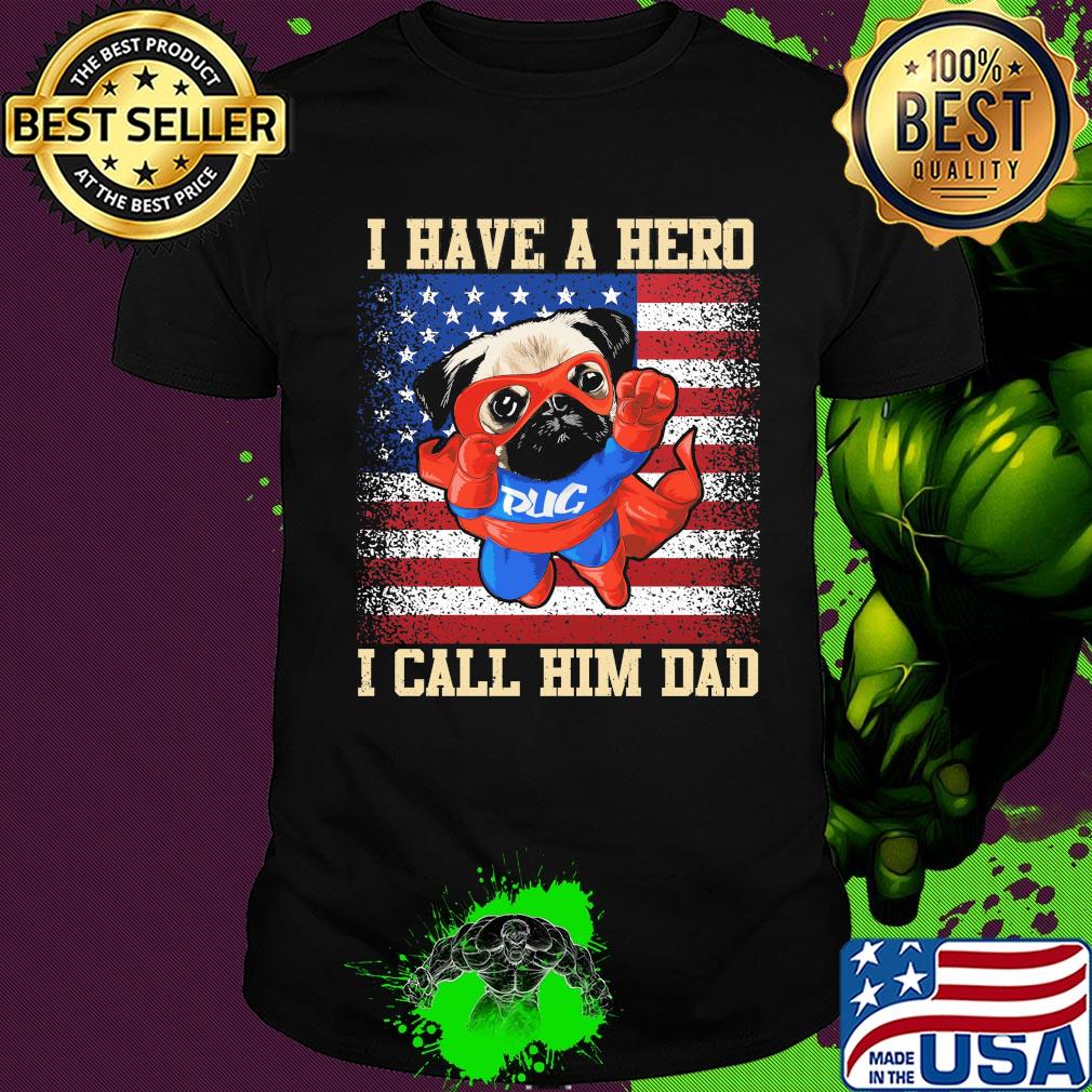 Pug I have a hero I call him dad american flag independence day shirt