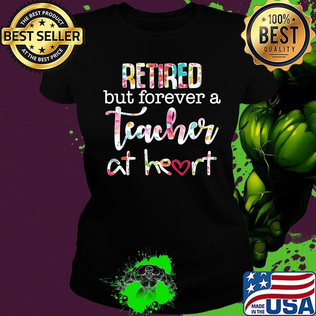 Retired but forever a teacher at heart flower s Ladies tee Retired but forever a teacher at heart flower s Ladies tee