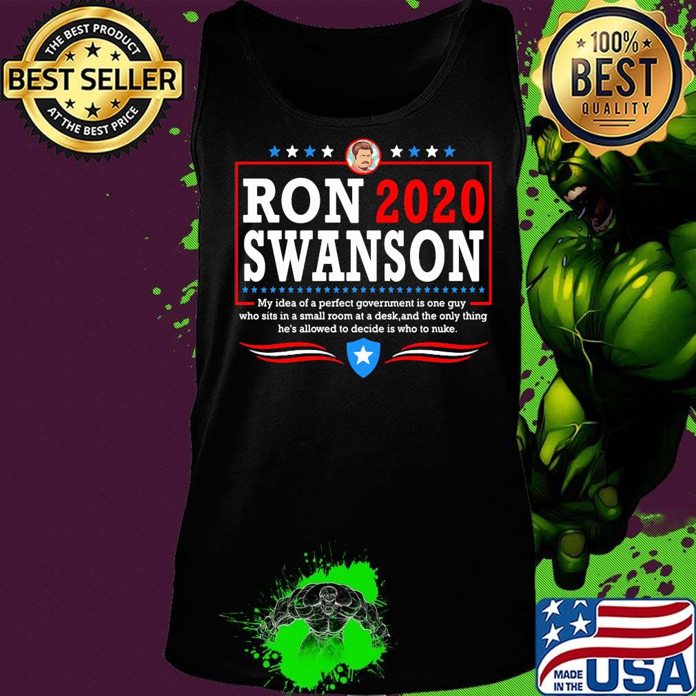 Ron 2020 Swanson My Idea Of A Perfect Government Is One Guy Shirt Tank top Ron 2020 Swanson My Idea Of A Perfect Government Is One Guy Shirt Tank top