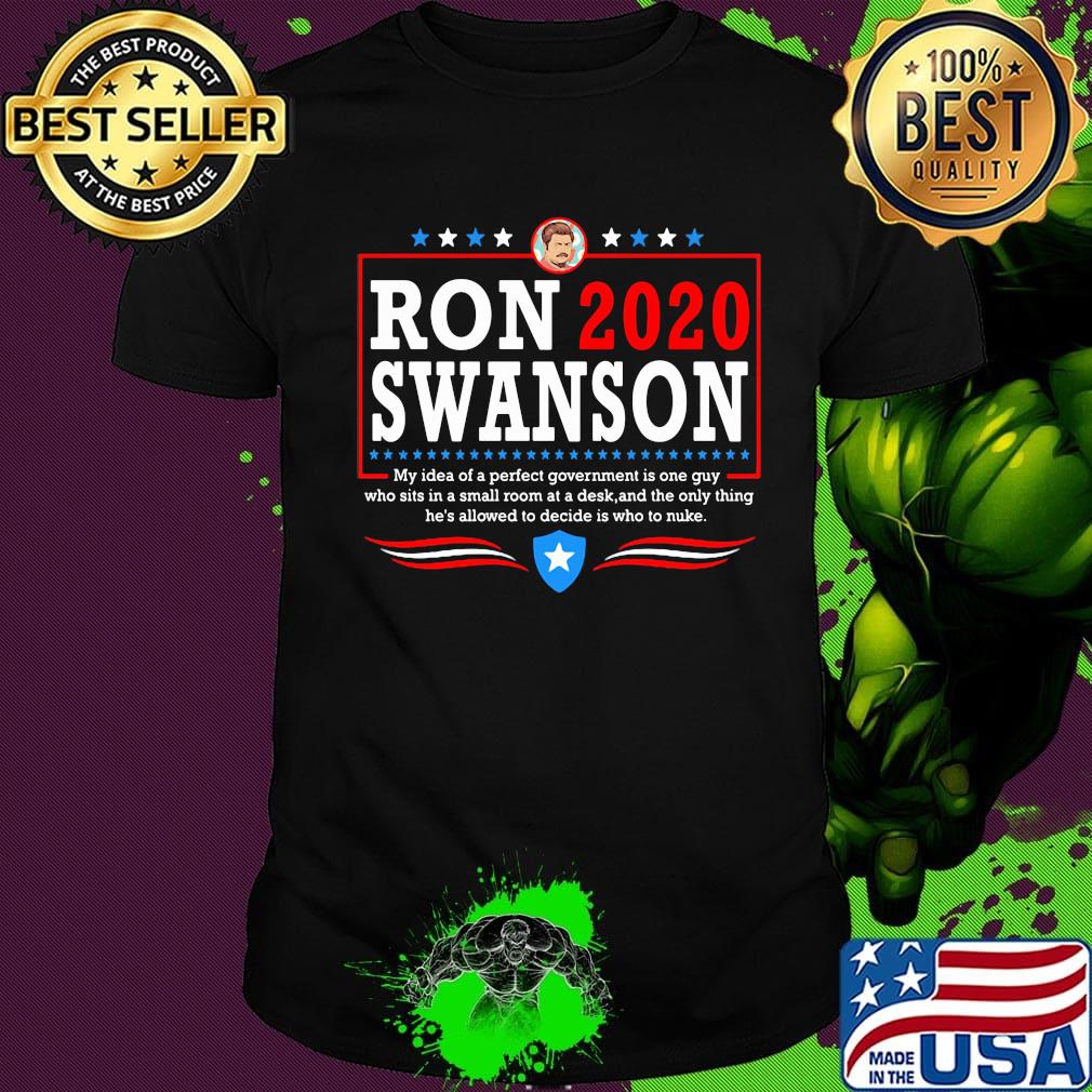 Ron 2020 Swanson My Idea Of A Perfect Government Is One Guy Shirt Ron 2020 Swanson My Idea Of A Perfect Government Is One Guy Shirt