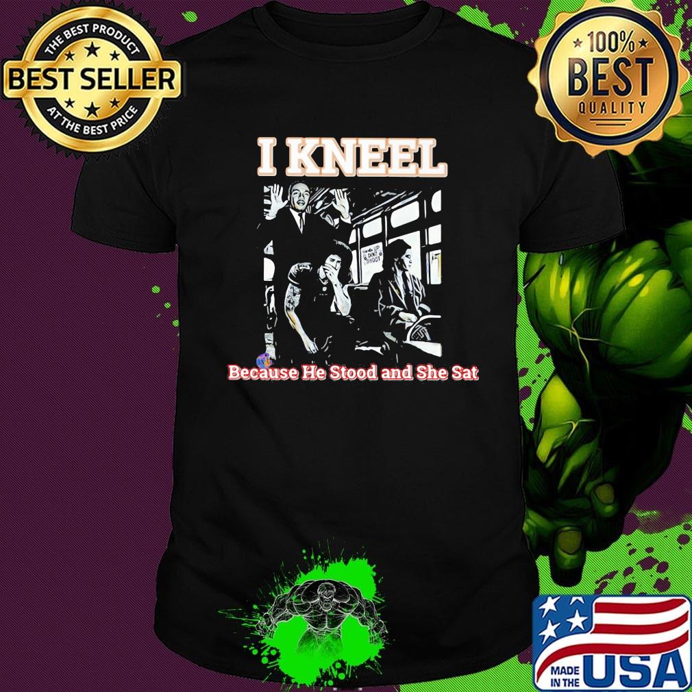 Rosa parks on bus i kneel because he stood and she sat shirt