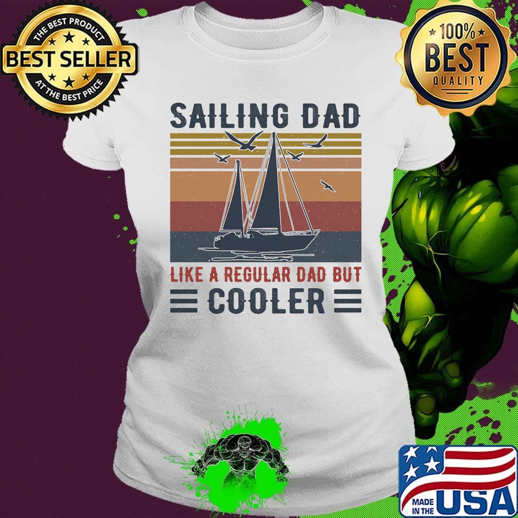 Sailing Dad Like A Regular Dad But Cooler Vintage Retro Shirt Ladies tee Sailing Dad Like A Regular Dad But Cooler Vintage Retro Shirt Ladies tee