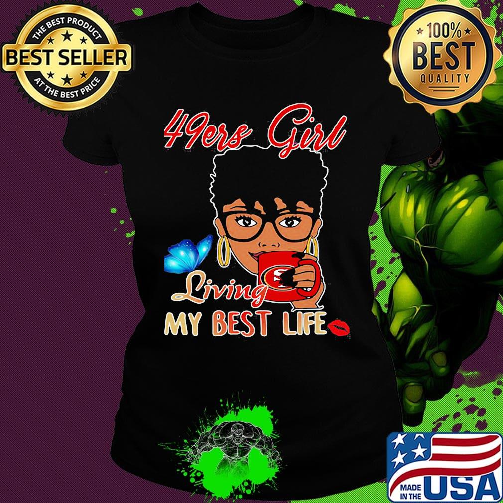 San francisco 49ers girl living my best life butterfly s Ladies tee San francisco 49ers girl living my best life butterfly s Ladies tee