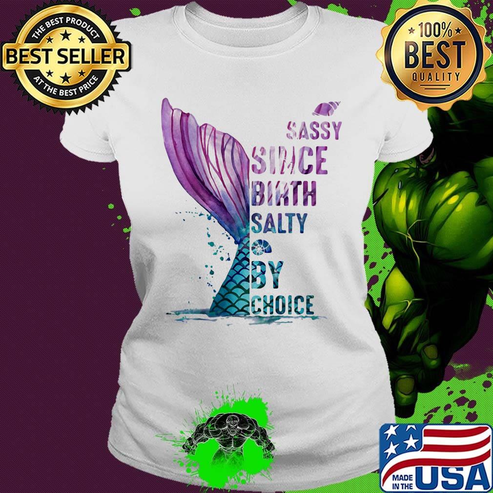 Sassy Since Birth Salty By Choice Fish Tail Snails Shirt Ladies tee Sassy Since Birth Salty By Choice Fish Tail Snails Shirt Ladies tee