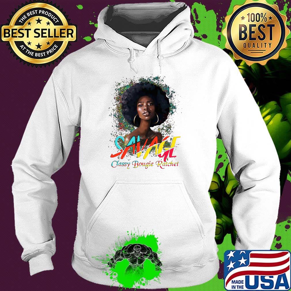 Savage Classy Bougie Ratchet Color Girl Shirt Hoodie Savage Classy Bougie Ratchet Color Girl Shirt Hoodie