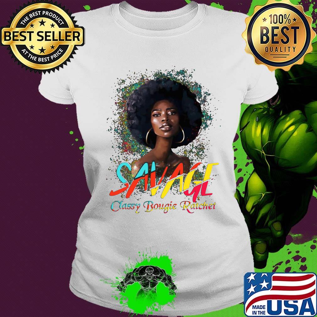Savage Classy Bougie Ratchet Color Girl Shirt Ladies tee Savage Classy Bougie Ratchet Color Girl Shirt Ladies tee