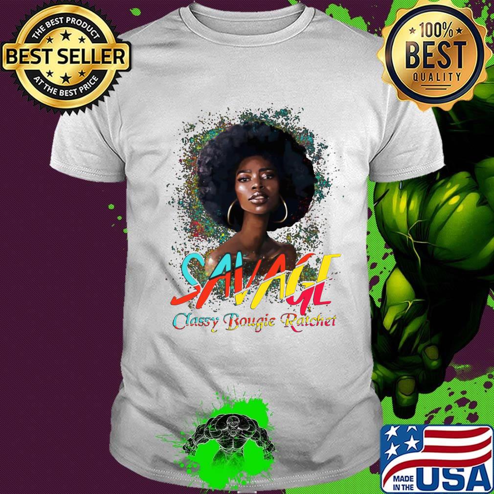 Savage Classy Bougie Ratchet Color Girl Shirt Savage Classy Bougie Ratchet Color Girl Shirt