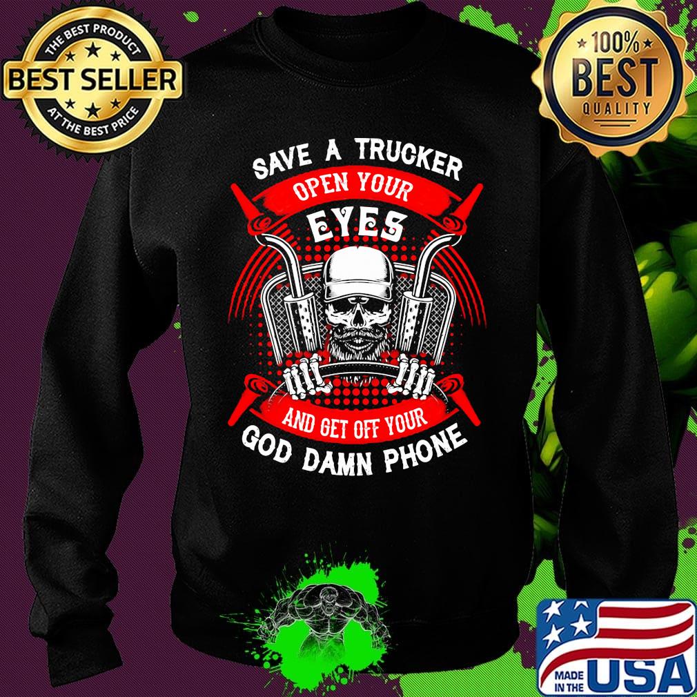 Save A Trucker Open Your Eyes And Get Off Your God Damn Phone Skullcap Shirt Sweater Save A Trucker Open Your Eyes And Get Off Your God Damn Phone Skullcap Shirt Sweater
