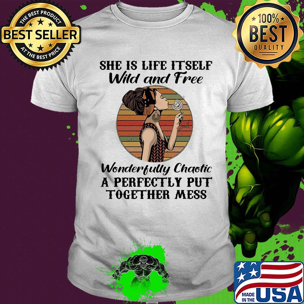 She is life itself wild and free wonderfully chaotic vintage retro shirt