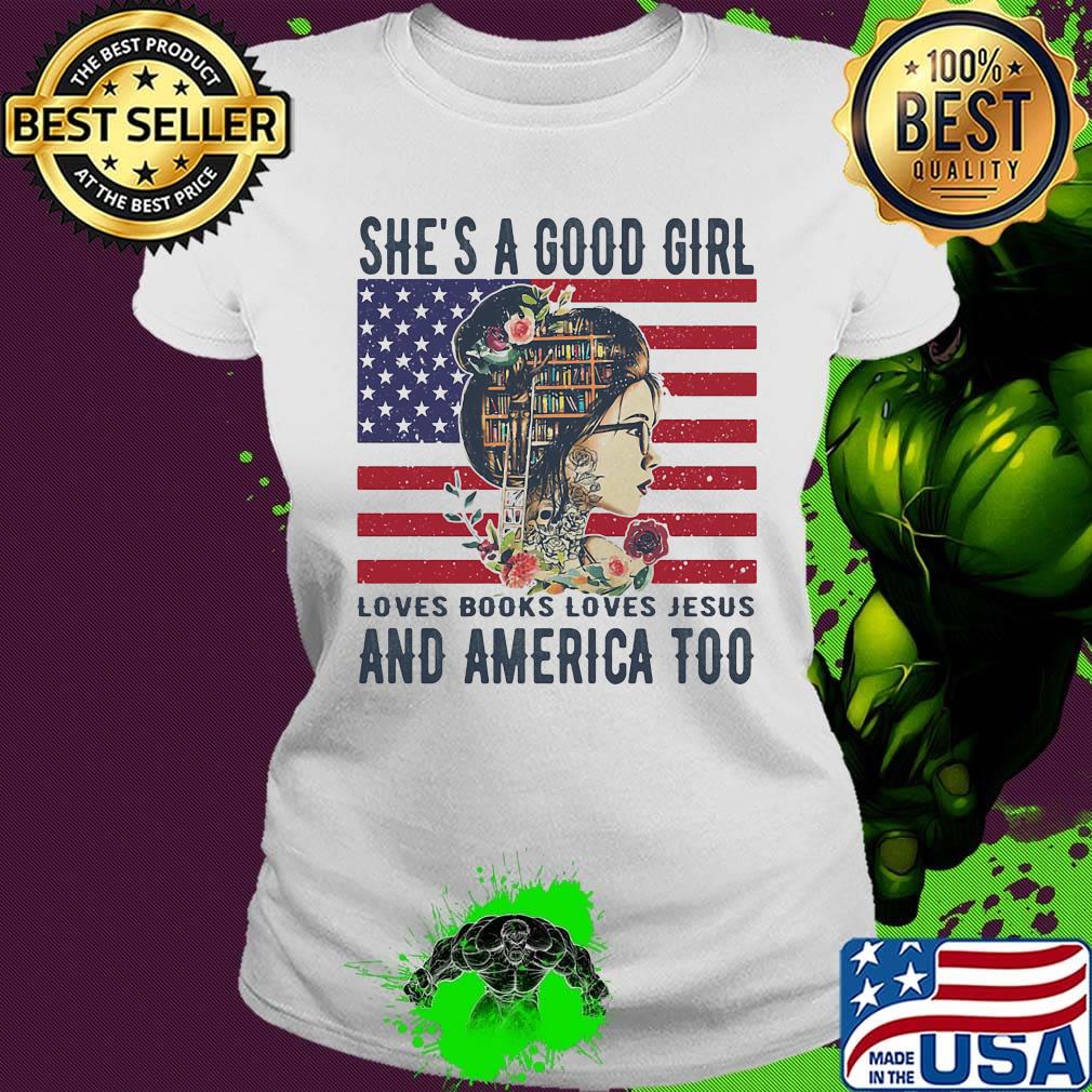 She's a good girl loves books loves jesus and america too flag independence day flowers s Ladies tee She's a good girl loves books loves jesus and america too flag independence day flowers s Ladies tee