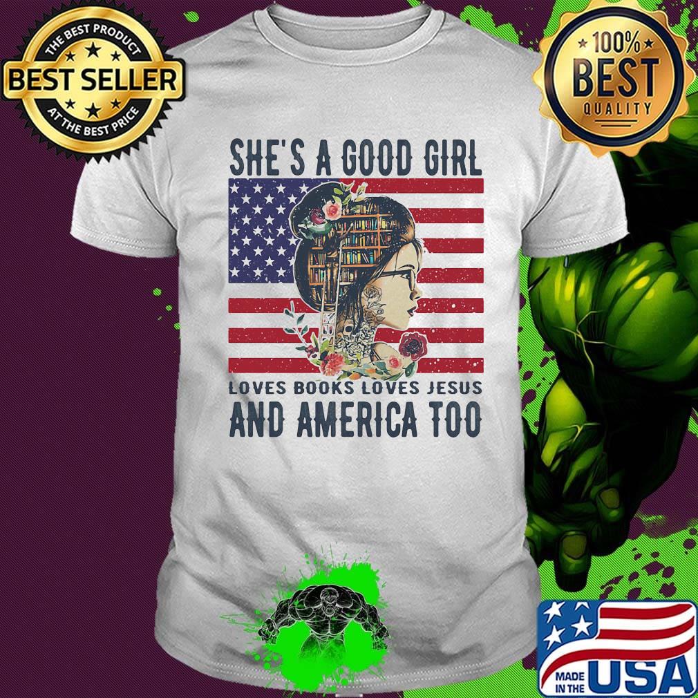She's a good girl loves books loves jesus and america too flag independence day flowers shirt