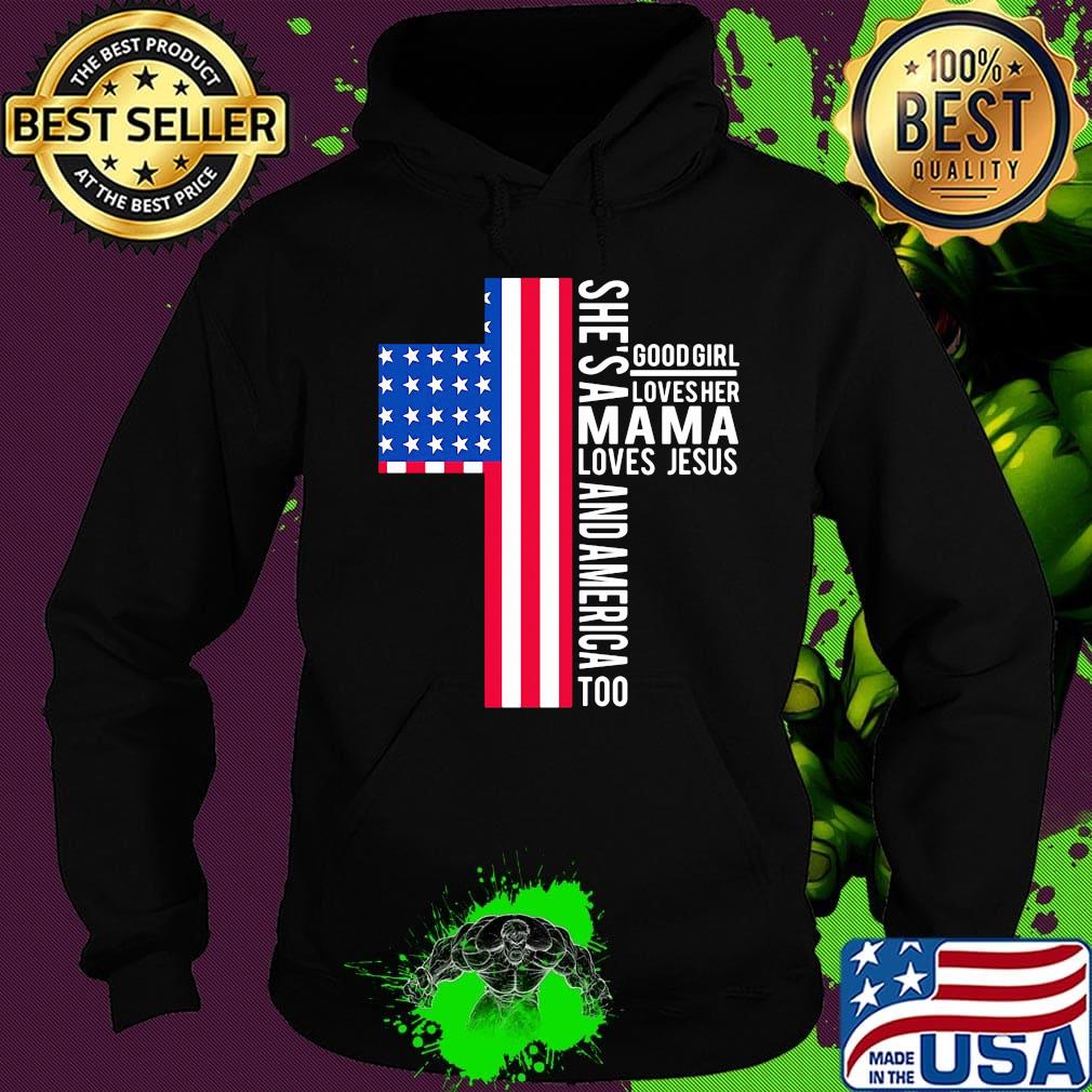 She's a good girl loves her mama loves jesus and American flag veteran Independence day s Hoodie She's a good girl loves her mama loves jesus and American flag veteran Independence day s Hoodie