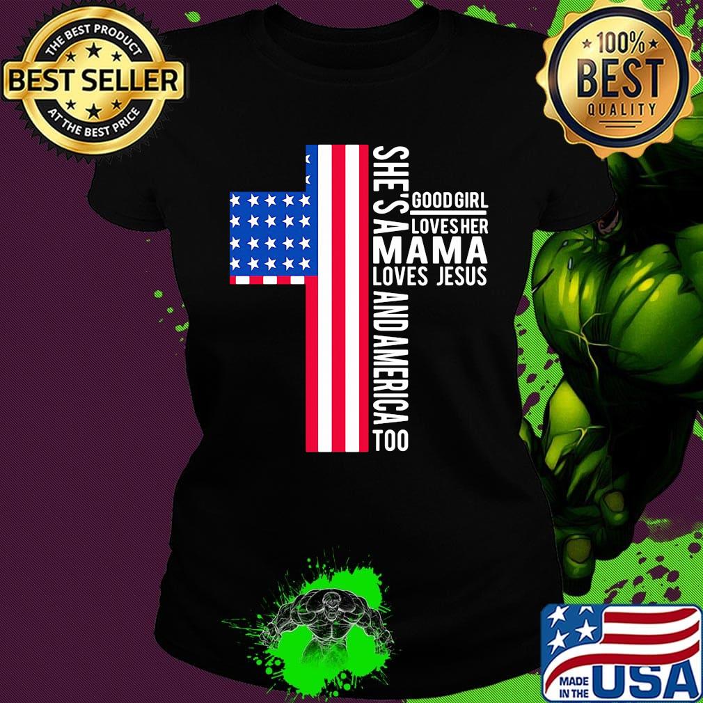 She's a good girl loves her mama loves jesus and American flag veteran Independence day s Ladies tee She's a good girl loves her mama loves jesus and American flag veteran Independence day s Ladies tee