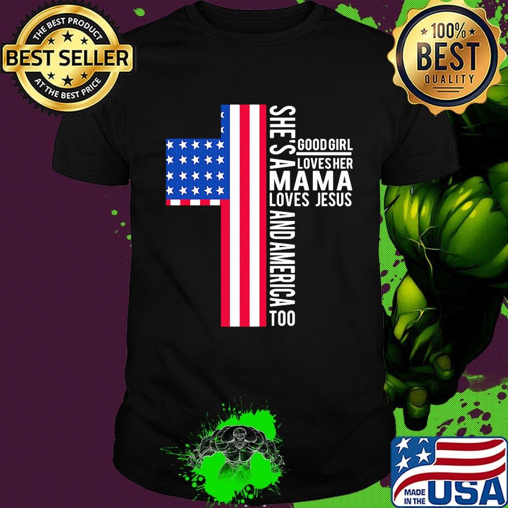 She's a good girl loves her mama loves jesus and American flag veteran Independence day shirt