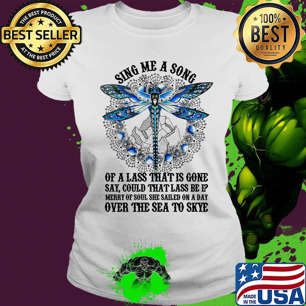 Sing Me A Song Of A Lass That Is Gone Dragonfly Shirt Ladies tee Sing Me A Song Of A Lass That Is Gone Dragonfly Shirt Ladies tee