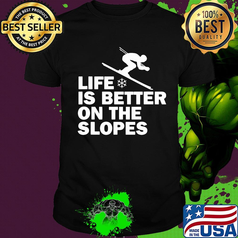 Skiing life is better on the slopes shirt