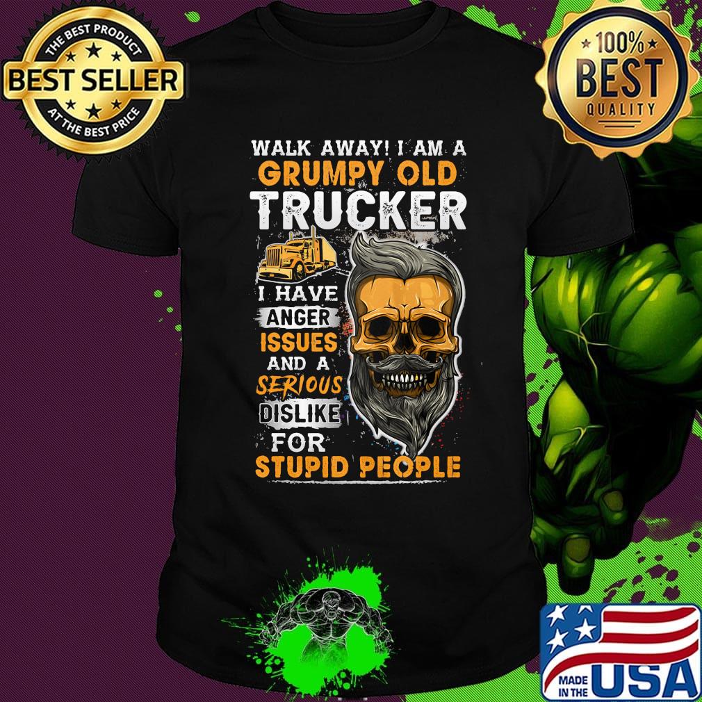 Skull beard walk away i am a grumpy old trucker i have anger issues and a serious dislike for stupid people shirt