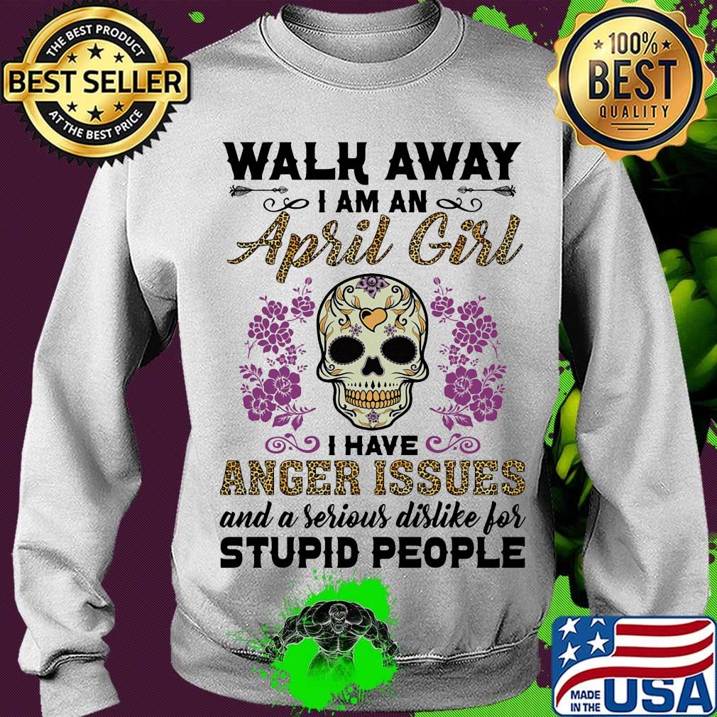 Skull death festival walk away I am a april girl I have anger issues and a serious dislike for stupid people s Sweater Skull death festival walk away I am a april girl I have anger issues and a serious dislike for stupid people s Sweater