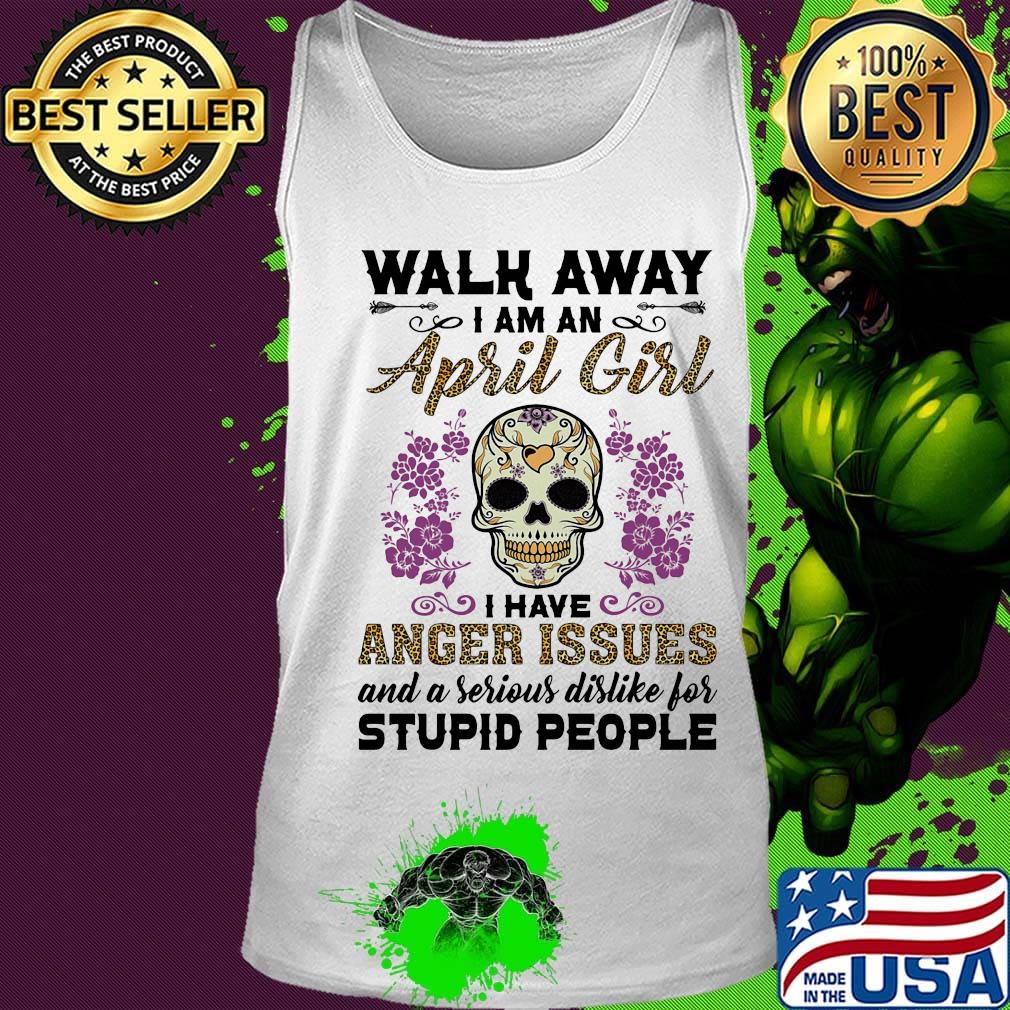 Skull death festival walk away I am a april girl I have anger issues and a serious dislike for stupid people s Tank top Skull death festival walk away I am a april girl I have anger issues and a serious dislike for stupid people s Tank top