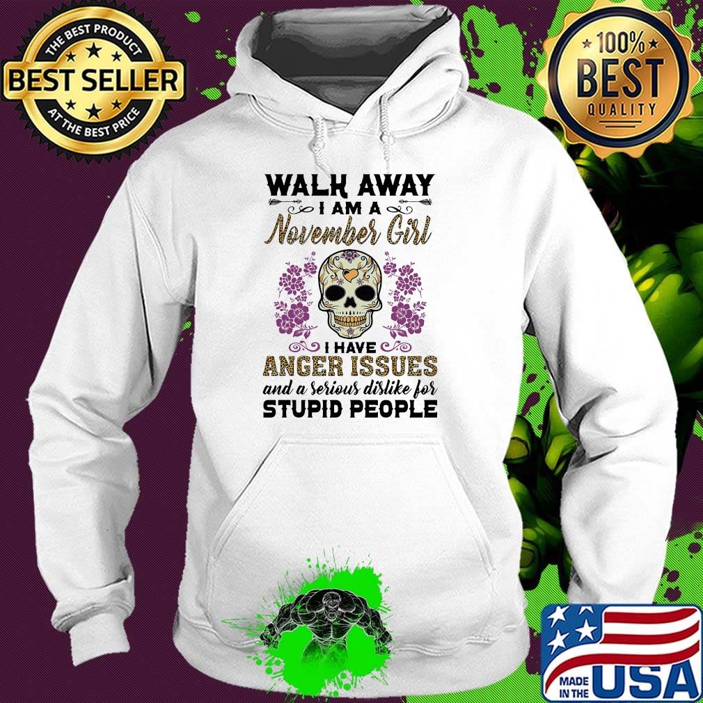Skull death festival walk away I am a november girl I have anger issues and a serious dislike for stupid people s Hoodie Skull death festival walk away I am a november girl I have anger issues and a serious dislike for stupid people s Hoodie