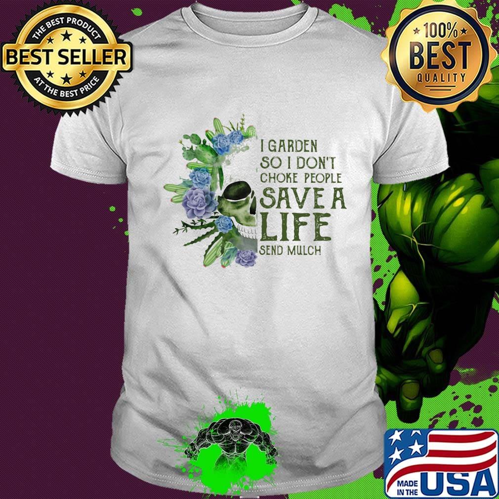 Skull I garden so I dont choke people save a life send much flower shirt