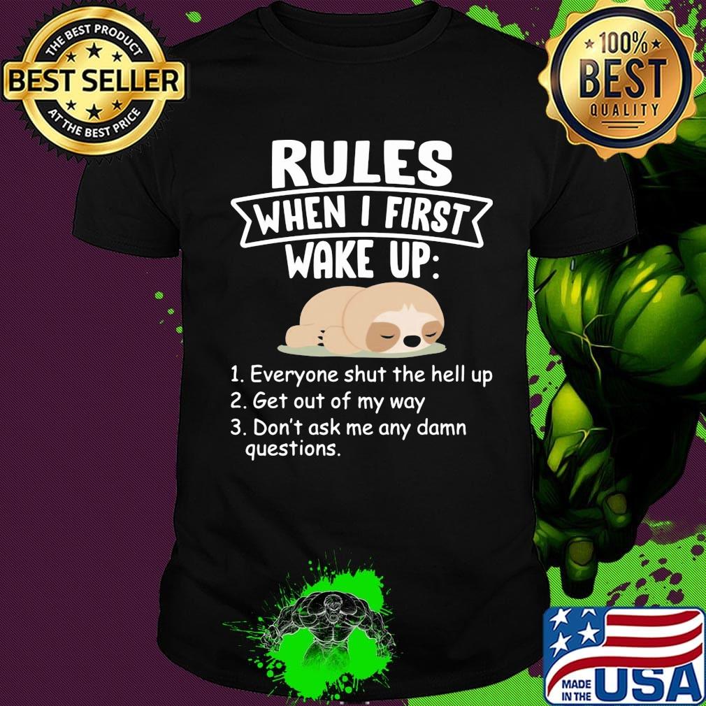 Sloth rules when i first wake up everyone shut the hell up get out of my way don't ask me any dam questions shirt