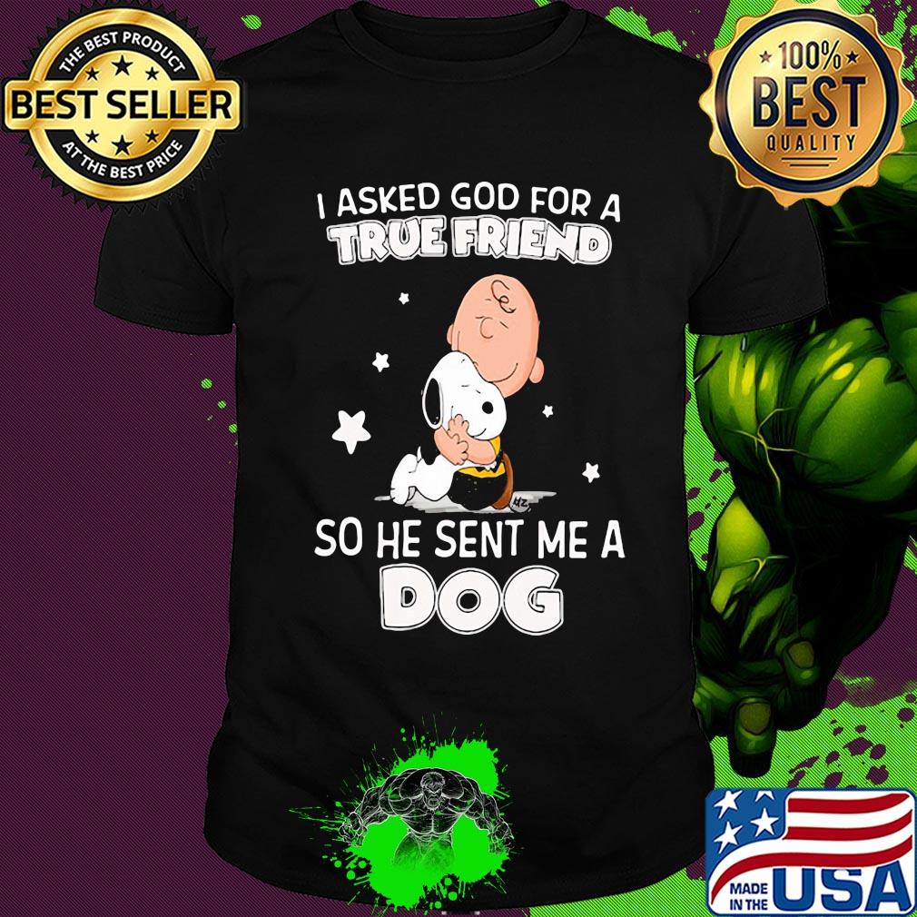 Snoopy and charlie brown I asked god for a true friend so he sent me a dog shirt