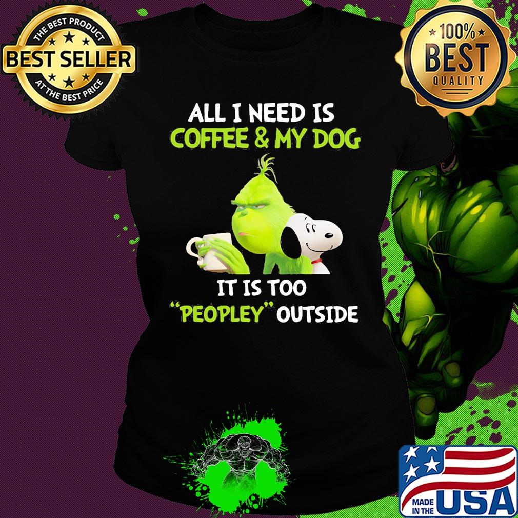 Snoopy and grinch all I need is coffee and my dog it is too peopley outside s Ladies tee Snoopy and grinch all I need is coffee and my dog it is too peopley outside s Ladies tee