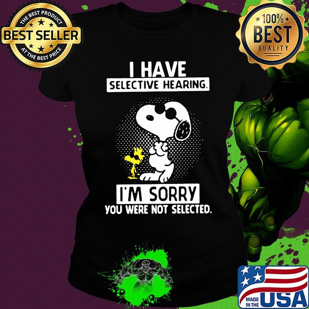 Snoopy and woodstock i have selective hearing i'm sorry you were not selected black s Ladies tee Snoopy and woodstock i have selective hearing i'm sorry you were not selected black s Ladies tee
